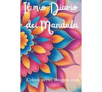 Il mio Diario dei Mandala: Colora, scrivi, disegna, crea.