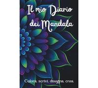 Il mio Diario dei Mandala: Colora, scrivi, disegna, crea.