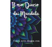 Il mio Diario dei Mandala: Colora, scrivi, disegna, crea.