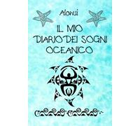 Il Mio Diario dei Sogni Oceanico: Il tuo Diario dei Sogni e dei Desideri: 200 pagine artisticamente illustrate (no I.A.) per sognare e creare