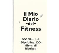 Il Mio Diario del Fitness: 100 Giorni di Allenamento, Obiettivi e Motivazione | Journal per Monitorare Progressi, Workout e Crescita Personale: ... Obiettivi SMART e Risultati in 100 Giorni
