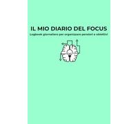Il Mio Diario del Focus: Logbook giornaliero per organizzare pensieri e obiettivi