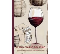 Il mio diario del vino: 100 schede pratiche per ogni degustazione (Libri per Sommelier e Wine Lovers)
