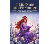 IL MIO DIARIO DELLA FIBROMIALGIA: 90 Giorni per tracciare dolore, umore e piccoli momenti di luce