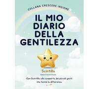 Il Mio Diario Della Gentilezza: Con Scintilla alla scoperta dei piccoli gesti che fanno la differenza (Crescere Insieme)