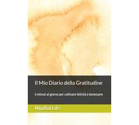 Il Mio Diario della Gratitudine: 5 Minuti al Giorno per Coltivare Felicità e Benessere