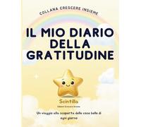 Il Mio Diario Della Gratitudine: Con Scintilla alla scoperta delle cose belle di ogni giorno (Crescere Insieme)