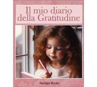 Il mio diario della gratitudine: Diario giornaliero per bambine. Aiuta a coltivare la felicità e la gratitudine (Età 6-14)