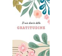 IL MIO DIARIO DELLA GRATITUDINE: Percorso guidato di 5 minuti al giorno per coltivare la felicità, ridurre l’ansia e aumentare il tuo benessere. ... e mandala da colorare antistress.