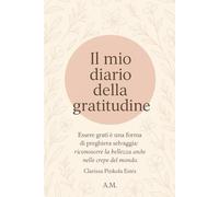 Il mio diario della gratitudine:: Scrivi, ringrazia, sorridi: la tua guida quotidiana alla felicità