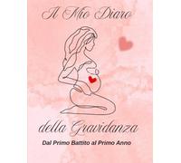 Il Mio Diario della gravidanza : dalla Gravidanza al Primo Anno del Bambino: Un percorso da Scrivere con Emozioni, Ricordi e Spazi da Personalizzare
