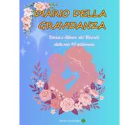 IL MIO DIARIO DELLA GRAVIDANZA: Diario e Album dei Ricordi delle mie 40 Settimane