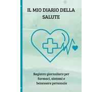 Il mio Diario della Salute: Registro giornaliero per farmaci, sintomi e benessere personale (Crescita personale)