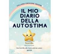 Il Mio Diario dell'Autostima: Con Scintilla alla scoperta del mio valore speciale (Crescere Insieme)