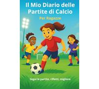 Il Mio Diario delle Partite di Calcio per Ragazze: Segui le tue partite, rifletti e migliora