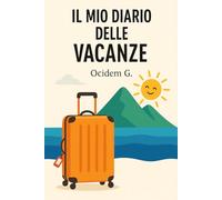 Il mio diario delle vacanze: 60 pagine da scrivere, ricordare, immaginare - Perfetto per ogni età