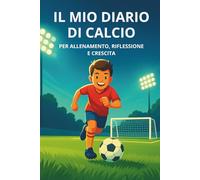 IL MIO DIARIO DI CALCIO: Per allenamento, riflessione e crescita (Il Mio Percorso nel Calcio)