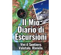 Il Mio Diario di Escursioni: Vivi il Sentiero. Valutalo. Rivivilo
