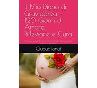 Il Mio Diario di Gravidanza - 120 Giorni di Amore, Riflessone e Cura: Uno spazio quotidiano per annotare emozioni, attività e crescita durante la gravidanza