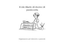 Il mio diario di ricette di pasticceria: Organizzatore per dolci,torte e pasticcini