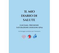 Il mio Diario di Salute: "Il Tuo Alleato per la Salute: Registro dei Parametri Vitali | Diario per il Controllo di Cuore, Pressione e Glicemia da portare alle Visite Mediche"