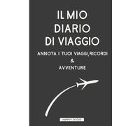 Il Mio Diario Di Viaggio: Annota I Tuoi Viaggi, Riccordi E Avventure