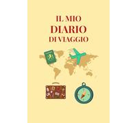 Il mio diario di viaggio: Diario di viaggio per viaggiatori e sognatori, tra novità e ritorni