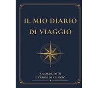 Il Mio Diario di Viaggio: Per registrare i paesi visitati, raccogliere foto e souvenir, conservare ricordi, raccontare esperienze e avventure indimenticabili