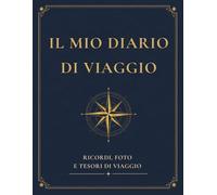 Il Mio Diario di Viaggio: Per registrare i paesi visitati, raccogliere foto e souvenir, conservare ricordi, raccontare esperienze e avventure indimenticabili