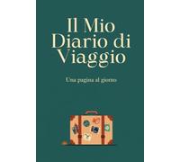 Il Mio Diario di Viaggio: Una pagina al giorno per raccontare luoghi, incontri, piatti e ricordi, con pagine di pianificazione, lista bagagli e budget