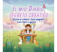 IL MIO DIARIO SEGRETO CREATIVO: SCRIVI E COLORA I TUOI SEGRETI CON TEST E GIOCHI (Diario creativo per scrivere i tuoi segreti e colorare la tua fantasia)