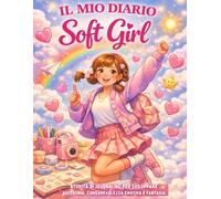 Il mio diario soft girl: Attività di journaling per sviluppare autostima, consapevolezza emotiva e fantasia