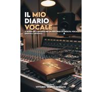 Il mio Diario Vocale: Il Diario del Cantante per un percorso di crescita vocale, emotiva e artistica. (NESSUNO NASCE STONATO)