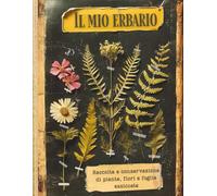 Il Mio Erbario - Quaderno Botanico per Conservare Fiori, Foglie e Piante Essiccate: Diario di Raccolta Piante | Erbario da Completare- Quaderno per ... con Indice, Perfetto per Amanti della Nature