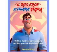 "IL MIO EROE SI CHIAMA PAPA'" Un libro illustrato personalizzato. Un regalo perfetto per la Festa del Papà, ma anche per compleanno, Natale o semplicemente per dire “ti voglio bene”.