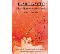 IL MIO GATTO: ricordi, momenti e storie da ricordare: Uno spazio in cui raccogliere ricordi, foto e piccole meraviglie quotidiane (I MIEI ANIMALI DEL CUORE)