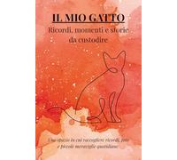 IL MIO GATTO: ricordi, momenti e storie da ricordare: Uno spazio in cui raccogliere ricordi, foto e piccole meraviglie quotidiane (I MIEI ANIMALI DEL CUORE)