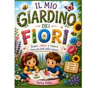 Il mio Giardino dei Fiori: Scopri, colora e impara i fiori più belli della natura