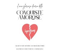 Il mio glorioso diario delle CONQUISTE AMOROSE: Segreti, flirt, drammi e decisioni discutibili. Documento strettamente confidenziale.