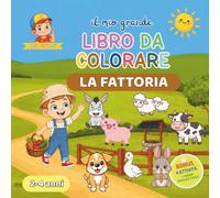 Il Mio Grande Libro da Colorare - La Fattoria: 25 Grandi Disegni Facili di Animali della Fattoria, Trattori e Macchine Agricole con 4 Attività Bonus per Bambini 2-4 Anni (Leo Colora)