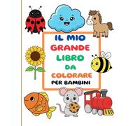 Il Mio Grande Libro da Colorare per Bambini: 110 disegni facili da colorare, sviluppa fantasia, manualità e divertimento nei bambini da 1 a 4 anni