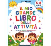 IL MIO GRANDE LIBRO DELLE ATTIVITA': Alfabeto, Numeri, Giochi di logica, Ritaglia e Incolla | 100 Attività Divertenti per bambini DAI 5 AI 7 ANNI