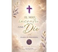IL MIO INCONTRO CON DIO, DIARIO DI PREGHIERA: Per Uomini e Donne Meditazione Biblica,Versetti del Giorno ed Esercizi,Spazi per Gratitudine, Journaling ... QR Code Ispirazionali, Riflessioni del Cuore