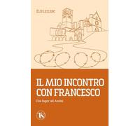 Il mio incontro con Francesco. Dai lager ad Assisi