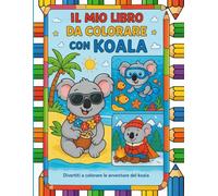 IL MIO LIBRO DA COLORARE CON KOALA: Divertiti a colorare le avventure del koala