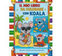 IL MIO LIBRO DA COLORARE CON KOALA: Libro da colorare per bambini 3-7 anni con più di 100 pagine di scene divertenti e frasi positive