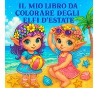 IL MIO LIBRO DA COLORARE DEGLI ELFI D’ESTATE: Incanto d’estate - Libro da colorare con elfe per bambine dai 4 agli 8 anni