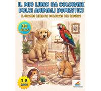 Il mio libro da colorare. Dolci animali domestici: Il Grande Libro da Colorare per Bambini