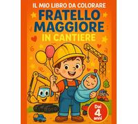 Il Mio Libro da Colorare Fratello Maggiore in Cantiere: Grande album da colorare facile dai 4 anni: prime pagine prescolari con mezzi da cantiere e il ... del fratello maggiore che accoglie il bebè