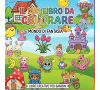 Il Mio Libro da Colorare: Mondo di Fantasia: Oltre 50 Disegni Semplici e Divertenti con Animali Carini, Castelli e Natura | Album Creativo per Bambini da 2 a 6 Anni per Imparare a Colorare e Rilassarsi